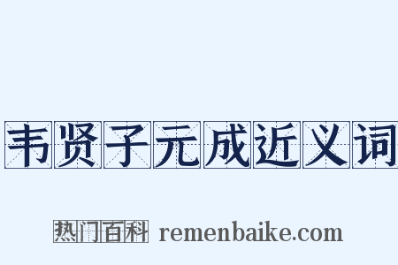 韦贤子元成近义词是什么意思的图片